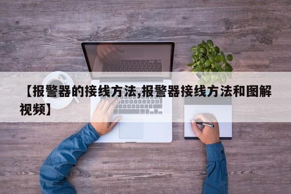 【报警器的接线方法,报警器接线方法和图解视频】