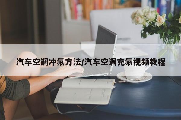 汽车空调冲氟方法/汽车空调充氟视频教程
