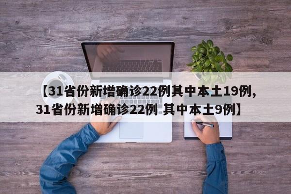 【31省份新增确诊22例其中本土19例,31省份新增确诊22例 其中本土9例】