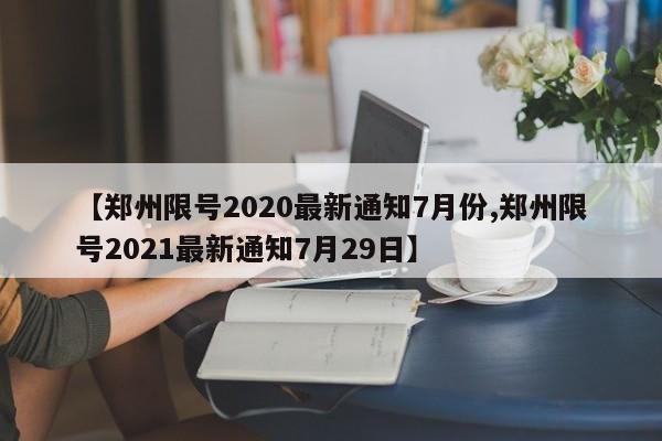 【郑州限号2020最新通知7月份,郑州限号2021最新通知7月29日】