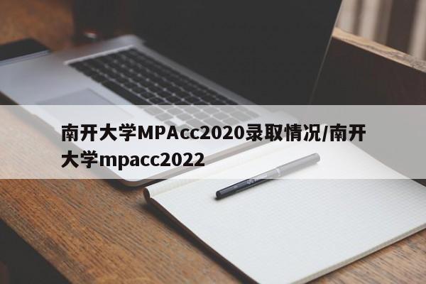 南开大学MPAcc2020录取情况/南开大学mpacc2022