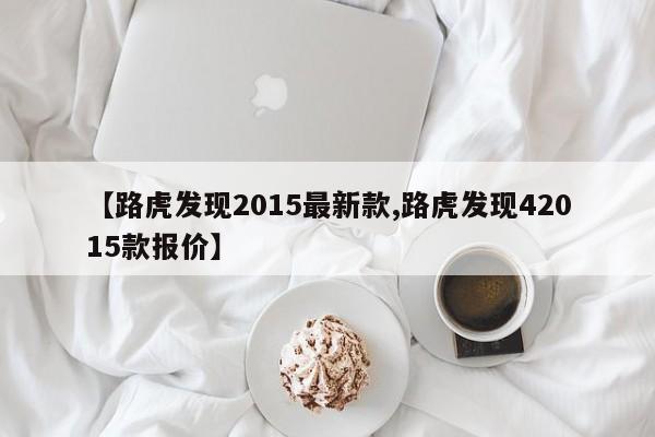 【路虎发现2015最新款,路虎发现42015款报价】