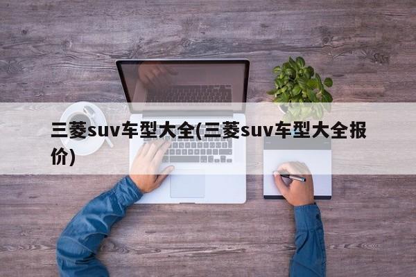 三菱suv车型大全(三菱suv车型大全报价)