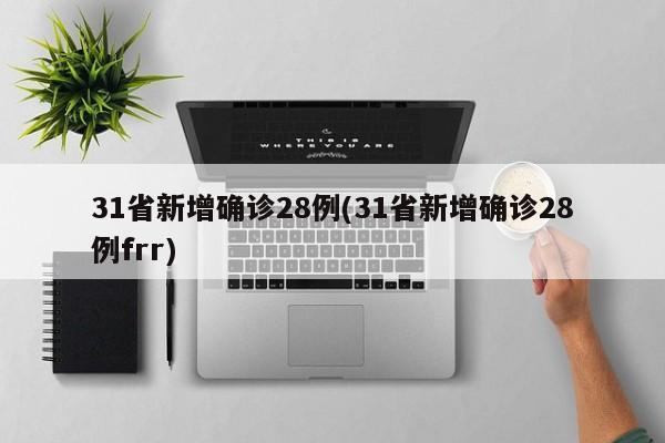 31省新增确诊28例(31省新增确诊28例frr)