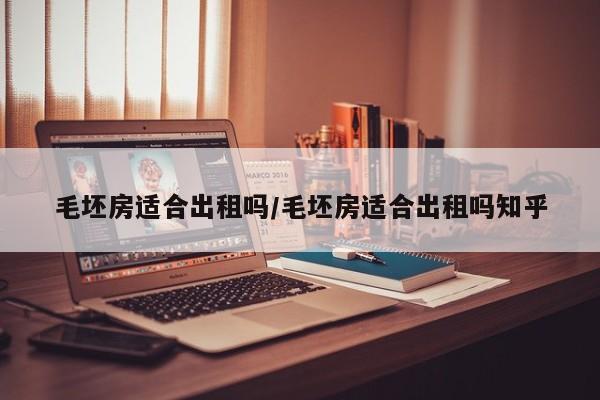 毛坯房适合出租吗/毛坯房适合出租吗知乎