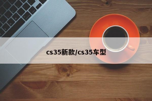 cs35新款/cs35车型