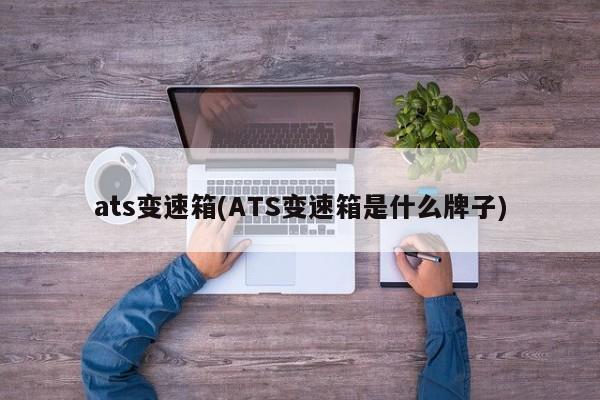 ats变速箱(ATS变速箱是什么牌子)
