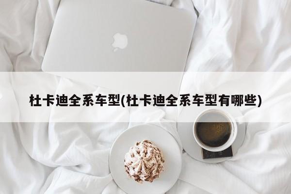 杜卡迪全系车型(杜卡迪全系车型有哪些)