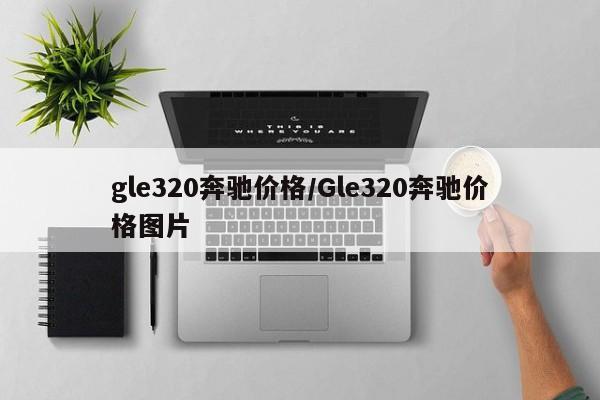 gle320奔驰价格/Gle320奔驰价格图片