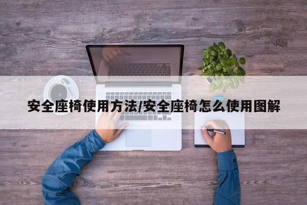 安全座椅使用方法/安全座椅怎么使用图解