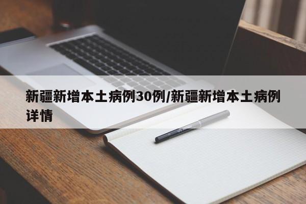 新疆新增本土病例30例/新疆新增本土病例详情