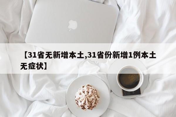 【31省无新增本土,31省份新增1例本土无症状】