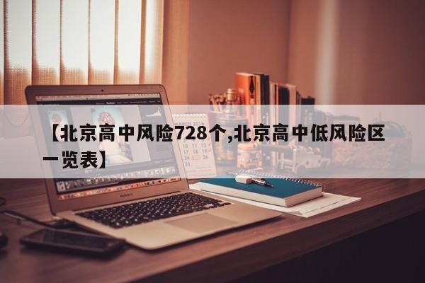 【北京高中风险728个,北京高中低风险区一览表】