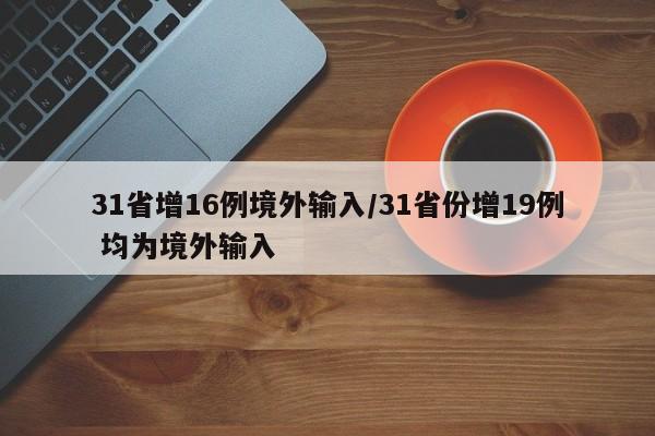 31省增16例境外输入/31省份增19例 均为境外输入