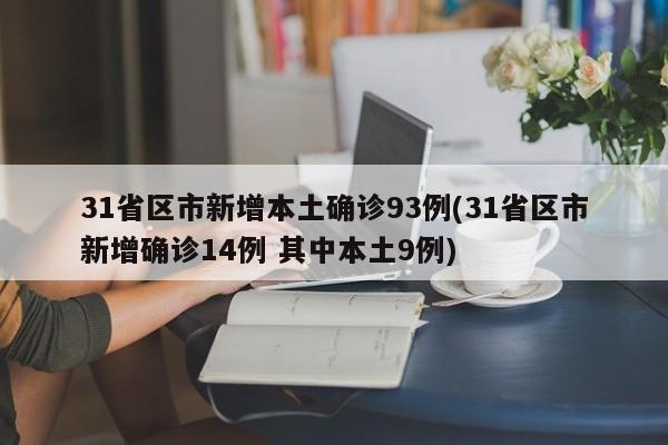 31省区市新增本土确诊93例(31省区市新增确诊14例 其中本土9例)