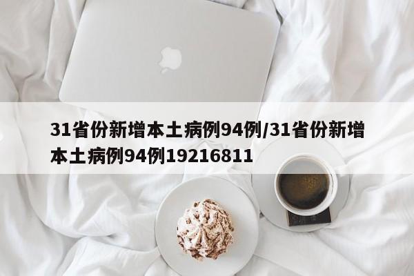 31省份新增本土病例94例/31省份新增本土病例94例19216811