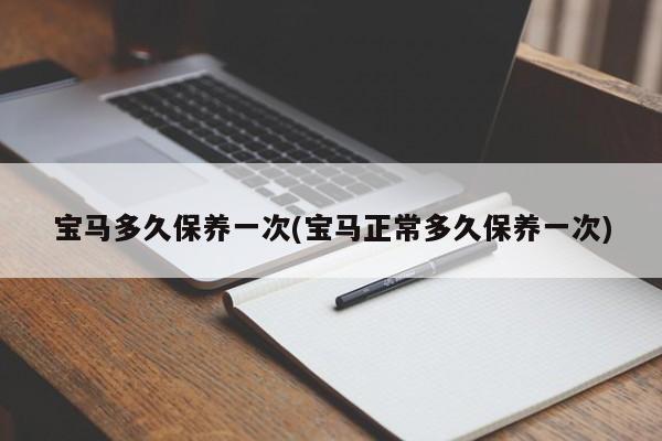 宝马多久保养一次(宝马正常多久保养一次)