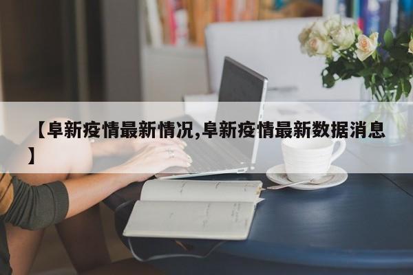 【阜新疫情最新情况,阜新疫情最新数据消息】