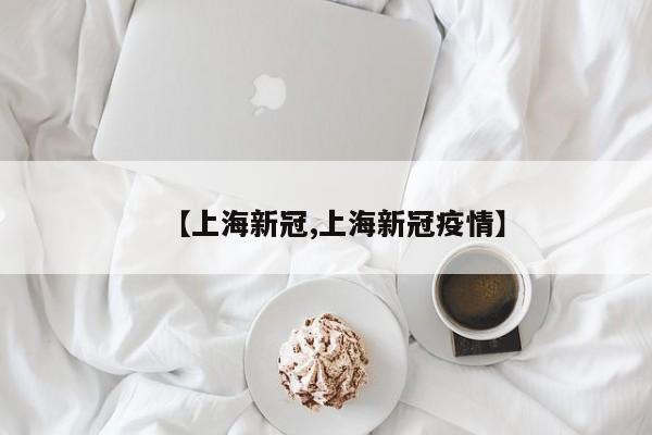 【上海新冠,上海新冠疫情】