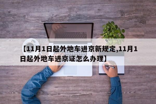【11月1日起外地车进京新规定,11月1日起外地车进京证怎么办理】