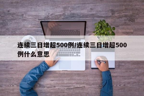 连续三日增超500例/连续三日增超500例什么意思