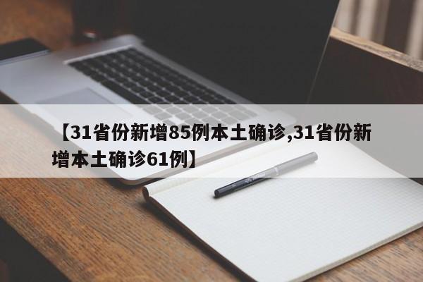 【31省份新增85例本土确诊,31省份新增本土确诊61例】
