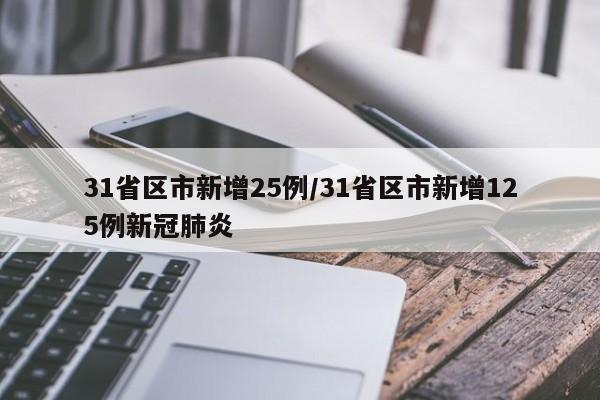 31省区市新增25例/31省区市新增125例新冠肺炎