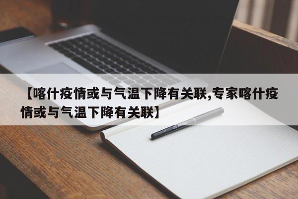 【喀什疫情或与气温下降有关联,专家喀什疫情或与气温下降有关联】