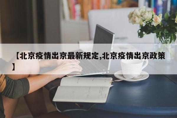 【北京疫情出京最新规定,北京疫情出京政策】