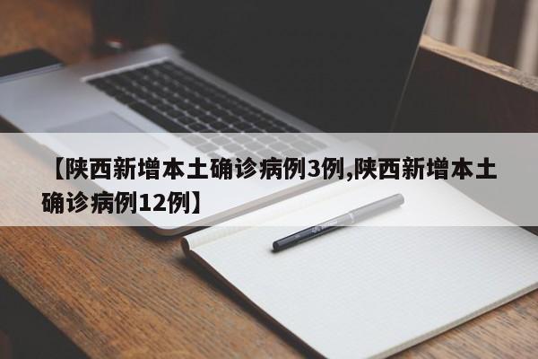 【陕西新增本土确诊病例3例,陕西新增本土确诊病例12例】