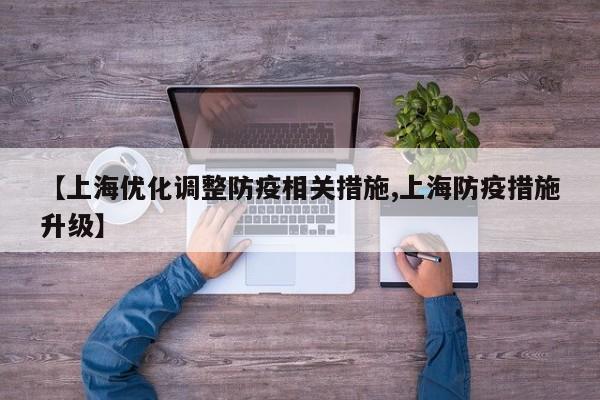 【上海优化调整防疫相关措施,上海防疫措施升级】