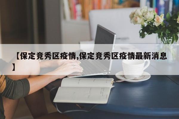 【保定竞秀区疫情,保定竞秀区疫情最新消息】