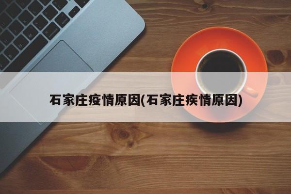 石家庄疫情原因(石家庄疾情原因)