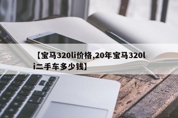 【宝马320li价格,20年宝马320li二手车多少钱】