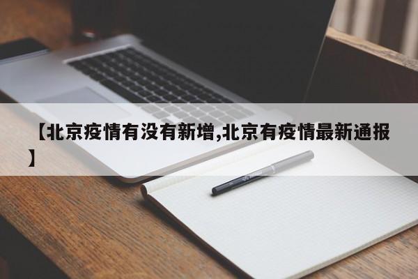 【北京疫情有没有新增,北京有疫情最新通报】