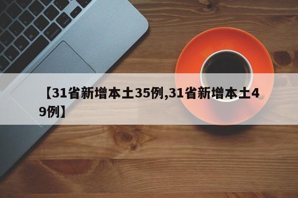 【31省新增本土35例,31省新增本土49例】