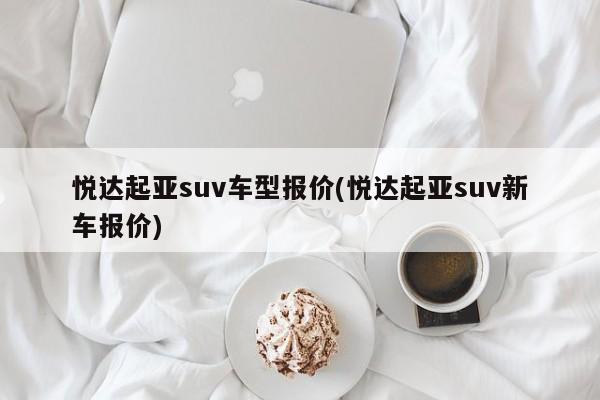 悦达起亚suv车型报价(悦达起亚suv新车报价)