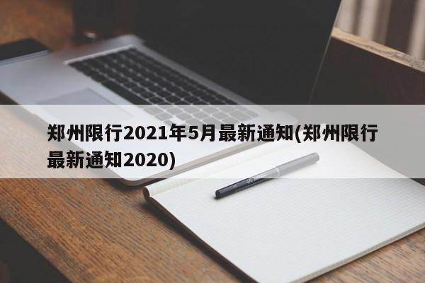 郑州限行2021年5月最新通知(郑州限行最新通知2020)