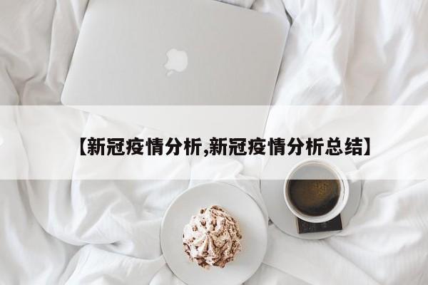 【新冠疫情分析,新冠疫情分析总结】