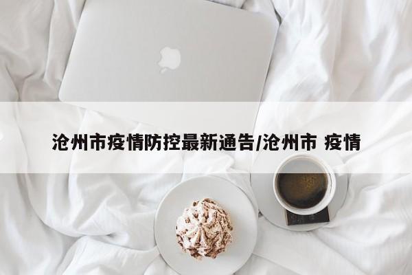 沧州市疫情防控最新通告/沧州市 疫情