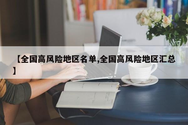 【全国高风险地区名单,全国高风险地区汇总】