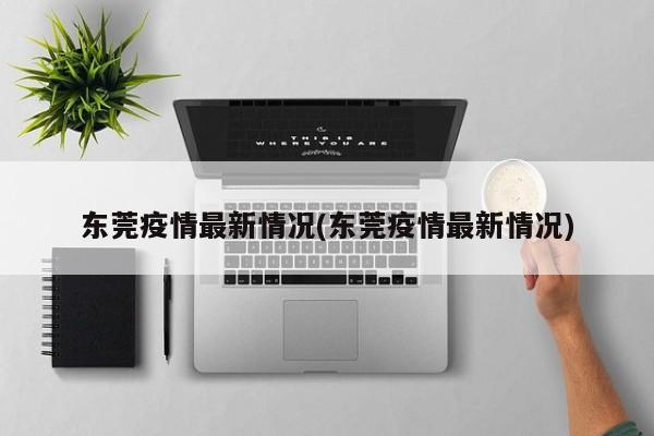 东莞疫情最新情况(东莞疫情最新情况)