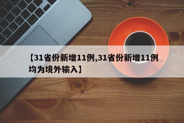 【31省份新增11例,31省份新增11例 均为境外输入】