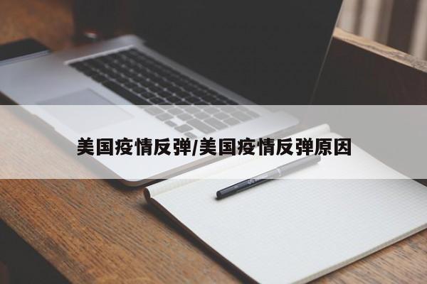 美国疫情反弹/美国疫情反弹原因
