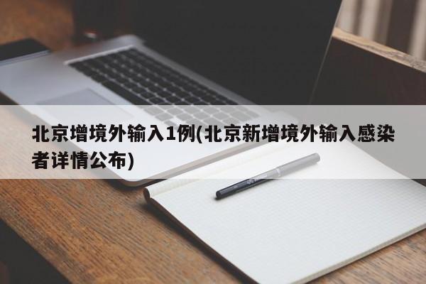 北京增境外输入1例(北京新增境外输入感染者详情公布)