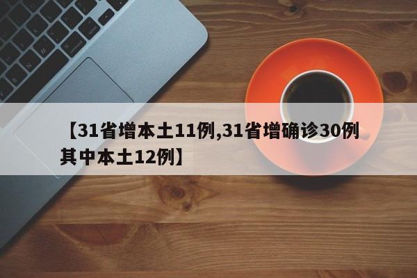【31省增本土11例,31省增确诊30例其中本土12例】