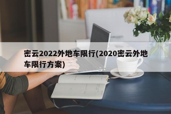 密云2022外地车限行(2020密云外地车限行方案)