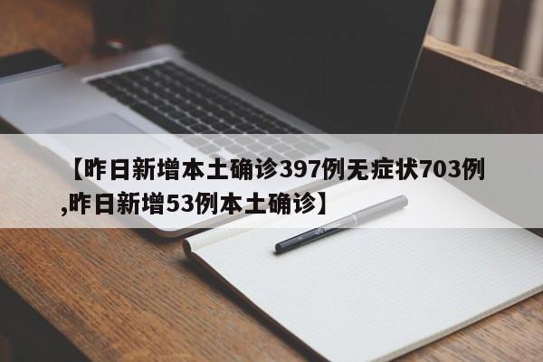 【昨日新增本土确诊397例无症状703例,昨日新增53例本土确诊】