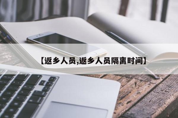 【返乡人员,返乡人员隔离时间】