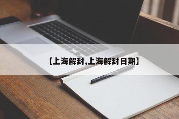 【上海解封,上海解封日期】